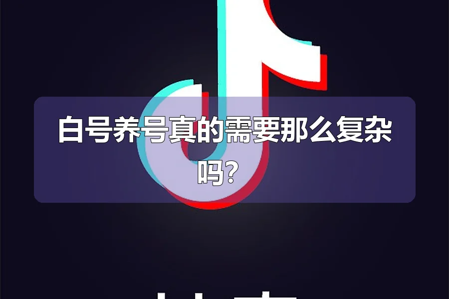 白号养号真的需要那么复杂吗?